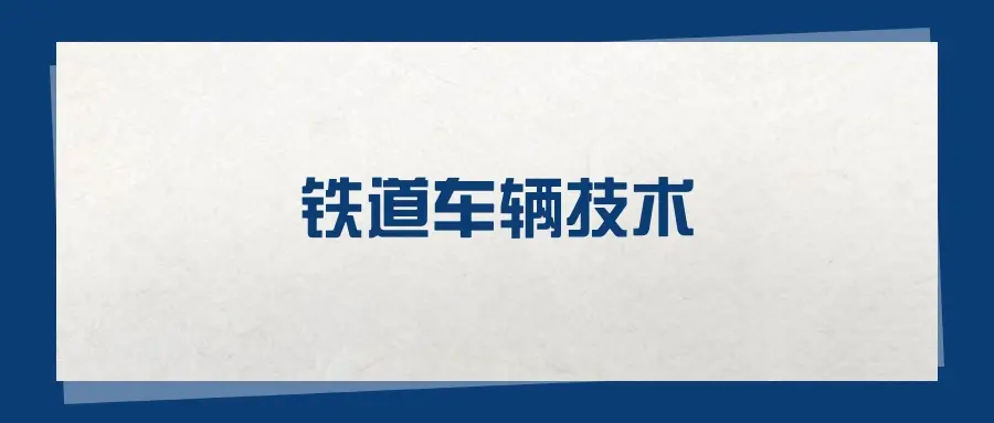 铁道车辆专业好吗_铁道车辆技术专业工作环境艰苦_铁道车辆技术专业就业前景